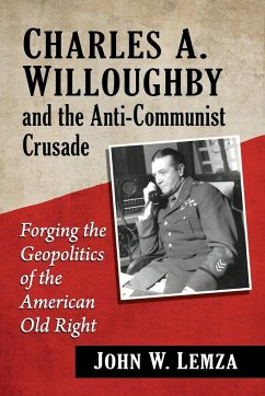 Charles A. Willoughby and the Anti-Communist Crusade - Lemza, John W.