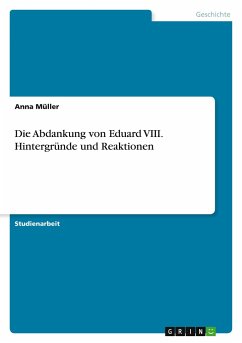 Die Abdankung von Eduard VIII. Hintergründe und Reaktionen - Müller, Anna