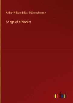 Songs of a Worker - O'Shaughnessy, Arthur William Edgar