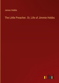 The Little Preacher. Or, Life of Jimmie Hobbs