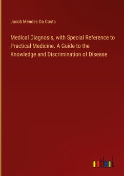 Medical Diagnosis, with Special Reference to Practical Medicine. A Guide to the Knowledge and Discrimination of Disease