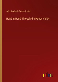 Hand in Hand Through the Happy Valley - Oertel, Julia Adelaide Torrey