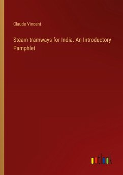 Steam-tramways for India. An Introductory Pamphlet