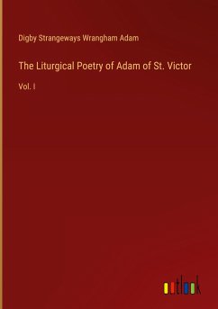 The Liturgical Poetry of Adam of St. Victor - Adam, Digby Strangeways Wrangham