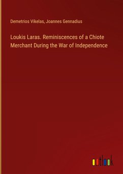 Loukis Laras. Reminiscences of a Chiote Merchant During the War of Independence - Vikelas, Demetrios; Gennadius, Joannes