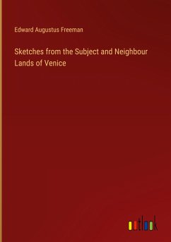 Sketches from the Subject and Neighbour Lands of Venice - Freeman, Edward Augustus