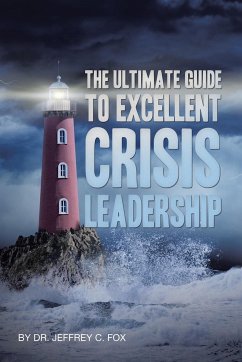 The Ultimate Guide to Excellent Crisis Leadership - Fox, Jeffrey C.