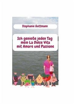 Ich genieße jeden Tag mein La Dolce Vita mit Amore und Passione - Guttmann, Stephanie