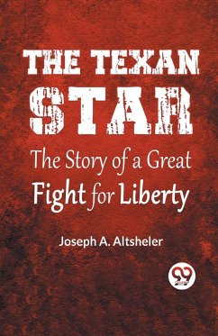 The Texan Star The Story Of A Great Fight For Liberty - A. Altsheler, Joseph