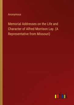 Memorial Addresses on the Life and Character of Alfred Morrison Lay. (A Representative from Missouri)