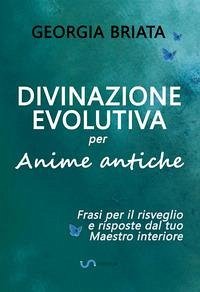 Divinazione Evolutiva per Anime antiche - Frasi per il risveglio e risposte dal tuo Maestro interiore - Briata, Georgia