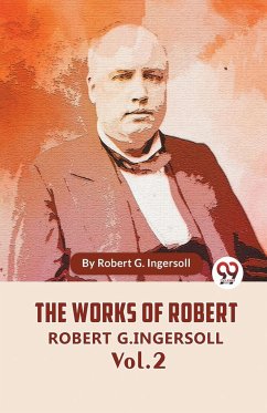 The Works Of Robert G. Ingersoll Vol. 2 - G. Ingersoll, Robert