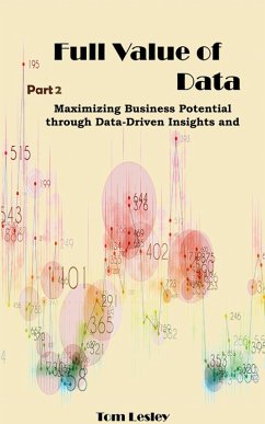 Full Value of Data: Maximizing Business Potential through Data-Driven Insights and Decisions. Part 2 (eBook, ePUB) - Lesley, Tom