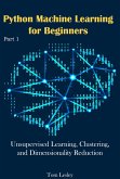 Python Machine Learning for Beginners: Unsupervised Learning, Clustering, and Dimensionality Reduction. Part 1 (eBook, ePUB)
