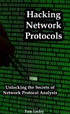 Hacking Network Protocols: Unlocking the Secrets of Network Protocol Analysis (eBook, ePUB)