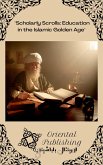 Scholarly Scrolls Education in the Islamic Golden Age (eBook, ePUB) Scholarly Scrolls Education in the Islamic Golden Age (eBook, ePUB)