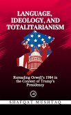 Language, Ideology, and Totalitarianism: Rereading Orwell's 1984 in the Context of Trump's Presidency (eBook, ePUB)