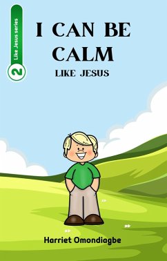 I Can Be Calm Like Jesus (Like Jesus series, #2) (eBook, ePUB) - Omondiagbe, Harriet