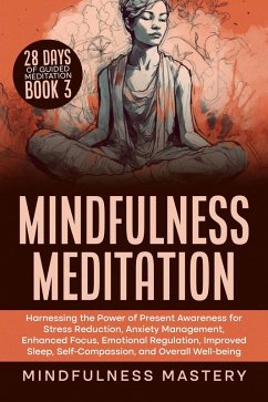 Cover Mindfulness Meditation: Harnessing the Power of Present Awareness for Stress Reduction, Anxiety Management, Enhanced Focus, Emotional Regulation, Improved Sleep, Self-Compassion, & Overall Well-Being (Mindfulness Meditations Series, #3) (eBook, ePUB)