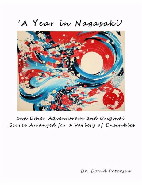 'A Year in Nagasaki' and Other Adventurous and Original Scores Arranged for a Variety of Ensembles (Music Scores, #4) (eBook, ePUB) 'A Year in Nagasaki' and Other Adventurous and Original Scores Arranged for a Variety of Ensembles (Music Scores, #4) (eBook, ePUB)