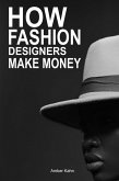 How Fashion Designers Make Money: Guide to Ways Professional Fashion Designers build Wealth (eBook, ePUB)