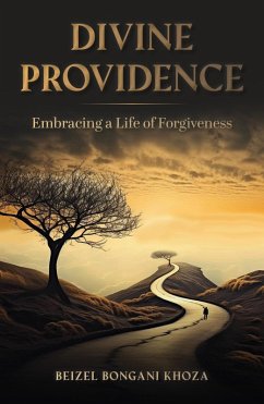 Divine Providence - Embracing a Life of Forgiveness (eBook, ePUB) - Khoza, Beizel Bongani