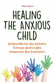 Healing The Anxious Child Guiding Parents And Children Through Anxiety With Compassion And Confidence (eBook, ePUB)