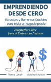 Emprendiendo desde cero. Estructura y elementos cruciales para iniciar un negocio propio. Estrategias claves para el éxito de tu negocio (eBook, ePUB)