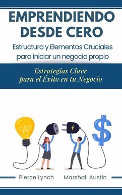 Cover Emprendiendo desde cero. Estructura y elementos cruciales para iniciar un negocio propio. Estrategias claves para el éxito de tu negocio (eBook, ePUB)