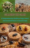 Guarding the Grain : A Comprehensive Guide to Major Insect and Arachnid Pests in Stored Crops (eBook, ePUB)