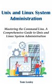 Unix and Linux System Administration: Mastering the Command Line. A Comprehensive Guide to Unix and Linux System Administration (eBook, ePUB)