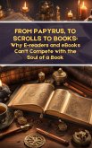 From Papyrus, to Scrolls to Books: Why E-readers and eBooks Can't Compete with the Soul of a Book (eBook, ePUB)