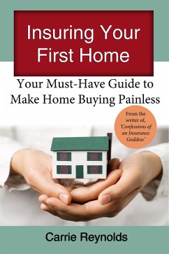 Insuring Your First Home: Your Must-Have Guide to Make Home Buying Painless (eBook, ePUB) - Reynolds, Carrie