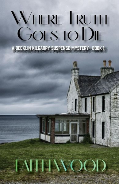 Where Truth Goes to Die (Decklin Kilgarry Suspense Mysteries, #1) (eBook, ePUB) Where Truth Goes to Die (Decklin Kilgarry Suspense Mysteries, #1) (eBook, ePUB)