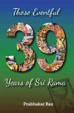 Those Eventful 39 Years of Sri Rama (eBook, ePUB) Those Eventful 39 Years of Sri Rama (eBook, ePUB)