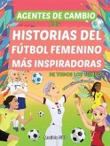 Agentes de Cambio: Las Historias Del Fútbol Femenino Más Inspiradoras de Todos Los Tiempos! Para Niñas Soñadoras (eBook, ePUB) Agentes de Cambio: Las Historias Del Fútbol Femenino Más Inspiradoras de Todos Los Tiempos! Para Niñas Soñadoras (eBook, ePUB)