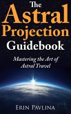 The Astral Projection Guidebook: Mastering the Art of Astral Travel (eBook, ePUB)