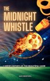 The Midnight Whistle: 50 Epic Bedtime Stories From The World Of Soccer. A Brief History of The Beautiful Game (eBook, ePUB) The Midnight Whistle: 50 Epic Bedtime Stories From The World Of Soccer. A Brief History of The Beautiful Game (eBook, ePUB)