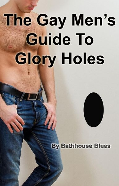 The Gay Men's Guide to Glory Holes (eBook, ePUB) The Gay Men's Guide to Glory Holes (eBook, ePUB)