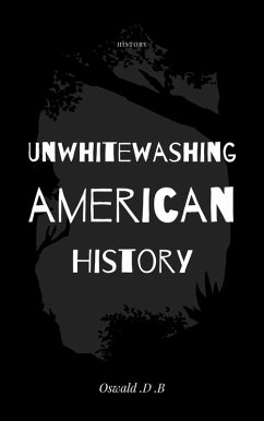 Unwhitewashing American History (eBook, ePUB) - B., Oswald D. Unwhitewashing American History (eBook, ePUB) - B., Oswald D.