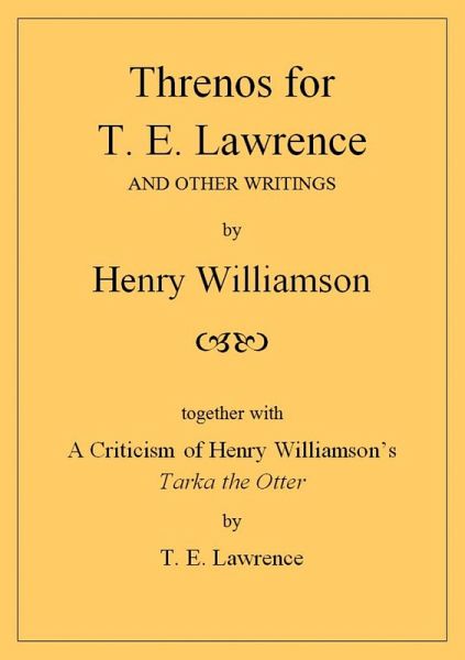 Threnos for T. E. Lawrence and other writings, together with A Criticism of Henry Williamson's Tarka the Otter, by T. E. Lawrence (Henry Williamson Collections, #19) (eBook, ePUB) Threnos for T. E. Lawrence and other writings, together with A Criticism of Henry Williamson's Tarka the Otter, by T. E. Lawrence (Henry Williamson Collections, #19) (eBook, ePUB)