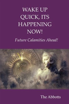 Cover Wake Up Quick, Its Happening Now! : Future Calamities Ahead! (eBook, ePUB)