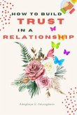 How to Build Trust in a Relationship (eBook, ePUB) How to Build Trust in a Relationship (eBook, ePUB)