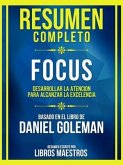 Resumen Completo - Focus - Desarrollar La Atencion Para Alcanzar La Excelencia - Basado En El Libro De Daniel Goleman (eBook, ePUB)