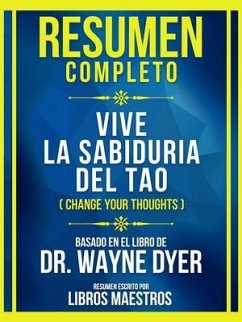Resumen Completo - Vive La Sabiduria Del Tao (Change Your Thoughts) - Basado En El Libro De Dr. Wayne Dyer (eBook, ePUB) - Libros Maestros