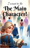 I Want to Be the Main Character! (eBook, ePUB)