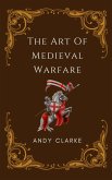 The Art of Medieval Warfare: Strategies, Tactics, and Weapons of the Battlefield (eBook, ePUB)