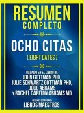 Resumen Completo - Ocho Citas (Eight Dates) - Basado En El Libro De John Gottman Phd, Julie Schwartz Gottman Phd, Doug Abrams Y Rachel Carlton Abrams Md (eBook, ePUB)