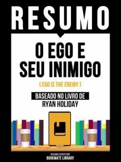 Resumo - O Ego E Seu Inimigo (Ego Is The Enemy) - Baseado No Livro De Ryan Holiday (eBook, ePUB) - Bookmate Editorial