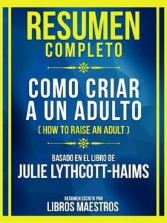 Resumen Completo - Como Criar A Un Adulto (How To Raise An Adult) - Basado En El Libro De Julie Lythcott-Haims (eBook, ePUB) - Libros Maestros